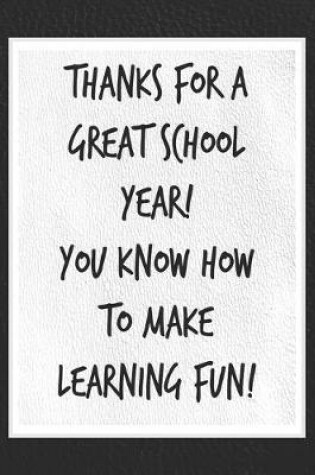 Cover of Thanks for a Great School Year! You Know How to Make Learning Fun!