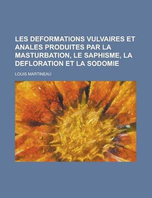 Book cover for Les Deformations Vulvaires Et Anales Produites Par La Masturbation, Le Saphisme, La Defloration Et La Sodomie