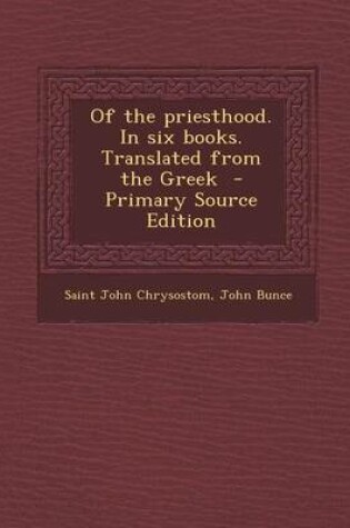 Cover of Of the Priesthood. in Six Books. Translated from the Greek - Primary Source Edition