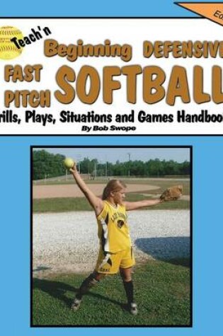 Cover of Teach'n Beginning Defensive Fast Pitch Softball Drills, Plays, Situations and Games Free Flow Handbook