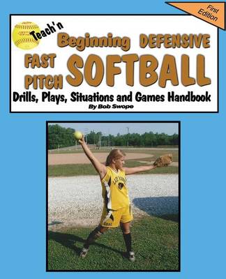 Book cover for Teach'n Beginning Defensive Fast Pitch Softball Drills, Plays, Situations and Games Free Flow Handbook