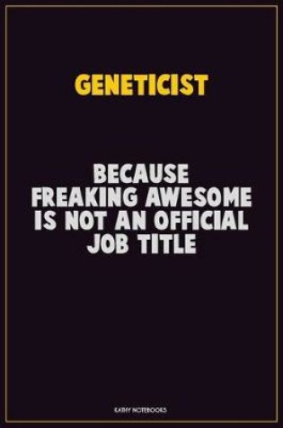 Cover of Geneticist, Because Freaking Awesome Is Not An Official Job Title