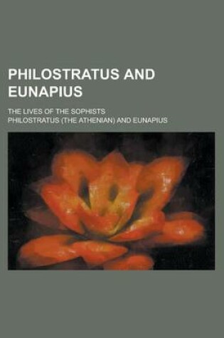 Cover of Philostratus and Eunapius; The Lives of the Sophists