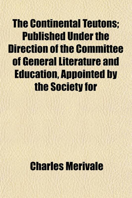 Book cover for The Continental Teutons; Published Under the Direction of the Committee of General Literature and Education, Appointed by the Society for