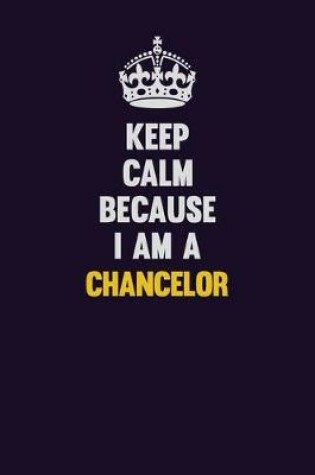 Cover of Keep Calm Because I Am A Chancelor