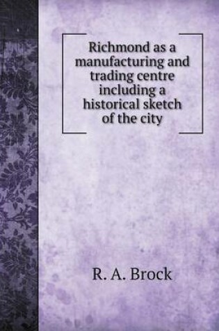 Cover of Richmond as a Manufacturing and Trading Centre Including a Historical Sketch of the City