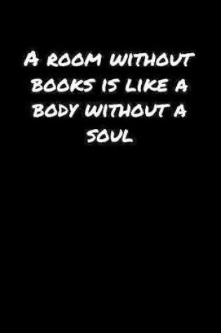 Cover of A Room Without Books Is Like A Body Without A Soul�