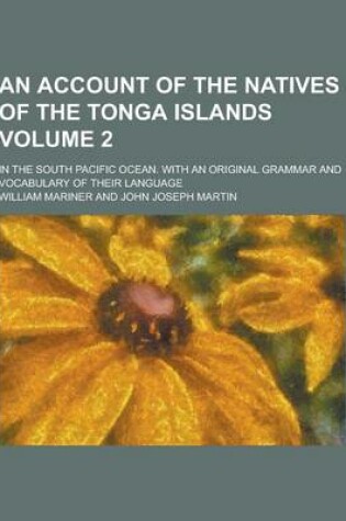 Cover of An Account of the Natives of the Tonga Islands; In the South Pacific Ocean. with an Original Grammar and Vocabulary of Their Language Volume 2