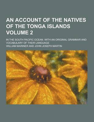 Book cover for An Account of the Natives of the Tonga Islands; In the South Pacific Ocean. with an Original Grammar and Vocabulary of Their Language Volume 2