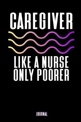 Book cover for Caregiver - Like A Nurse Only Poorer Journal