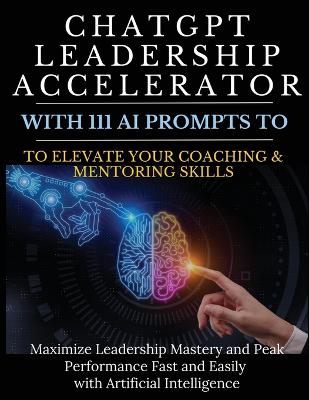 Book cover for ChatGPT Leadership Accelerator with 111 AI Prompts to Elevate Your Coaching & Mentoring Skills