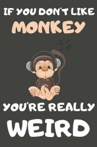 Cover of If You Don't Like Monkey You're Really Weird