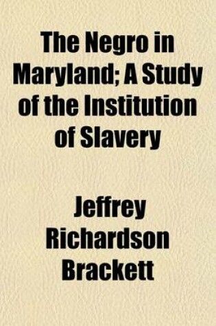 Cover of The Negro in Maryland; A Study of the Institution of Slavery