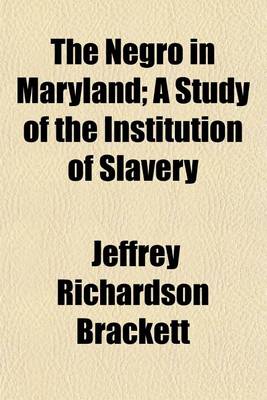 Book cover for The Negro in Maryland; A Study of the Institution of Slavery