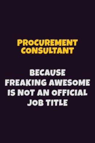 Cover of Procurement Consultant, Because Freaking Awesome Is Not An Official Job Title