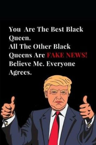 Cover of You Are the Best Black Queen. All Other Black Queens Are Fake News! Believe Me. Everyone Agrees.