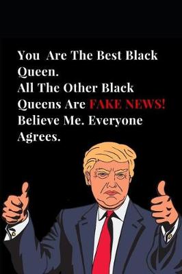 Cover of You Are the Best Black Queen. All Other Black Queens Are Fake News! Believe Me. Everyone Agrees.