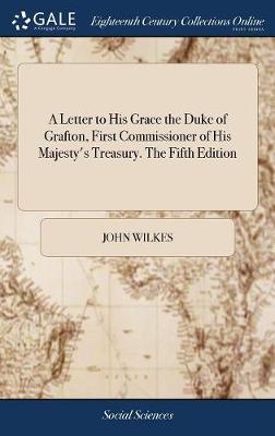 Book cover for A Letter to His Grace the Duke of Grafton, First Commissioner of His Majesty's Treasury. the Fifth Edition