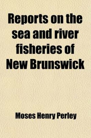 Cover of Reports on the Sea and River Fisheries of New Brunswick