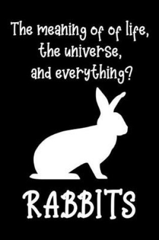 Cover of The Meaning of Life, The Universe, and Everything? Rabbits