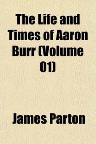 Cover of The Life and Times of Aaron Burr (Volume 01)