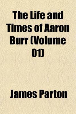 Book cover for The Life and Times of Aaron Burr (Volume 01)