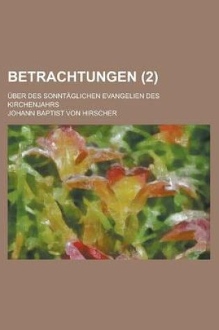 Cover of Betrachtungen; Uber Des Sonntaglichen Evangelien Des Kirchenjahrs (2 )