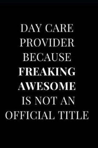 Cover of Day Care Provider Because Freaking Awesome Is Not an Official Title