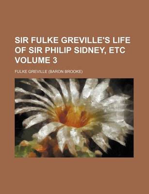 Book cover for Sir Fulke Greville's Life of Sir Philip Sidney, Etc Volume 3