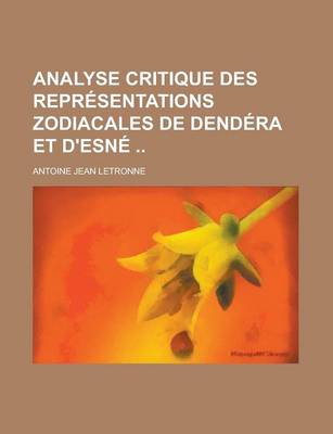 Book cover for Analyse Critique Des Representations Zodiacales de Dendera Et D'Esne