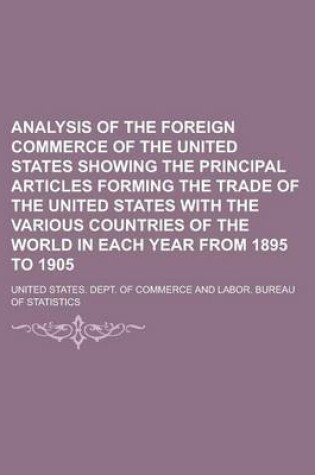 Cover of Analysis of the Foreign Commerce of the United States Showing the Principal Articles Forming the Trade of the United States with the Various Countries of the World in Each Year from 1895 to 1905