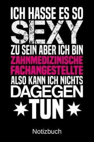 Cover of Ich hasse es so sexy zu sein aber ich bin Zahnmedizinische Fachangestellte also kann ich nichts dagegen tun