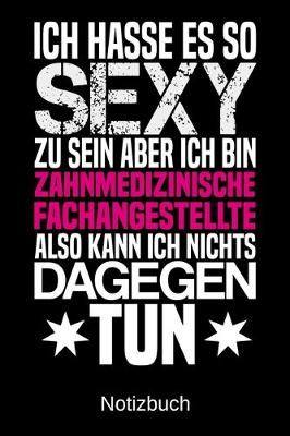 Book cover for Ich hasse es so sexy zu sein aber ich bin Zahnmedizinische Fachangestellte also kann ich nichts dagegen tun