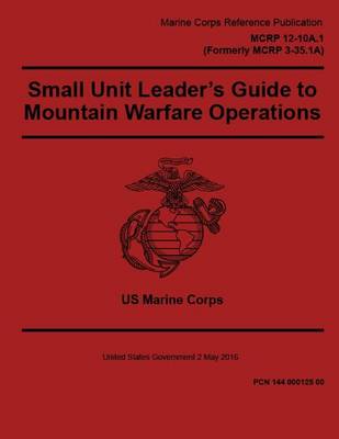 Book cover for Marine Corps Reference Publication MCRP 12-10A.1, Small Unit Leader's Guide to Mountain Warfare Operations2 May 2016