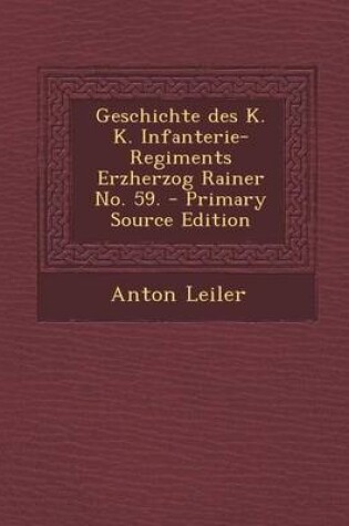 Cover of Geschichte Des K. K. Infanterie-Regiments Erzherzog Rainer No. 59. - Primary Source Edition