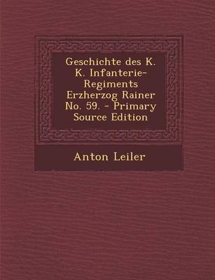 Book cover for Geschichte Des K. K. Infanterie-Regiments Erzherzog Rainer No. 59. - Primary Source Edition