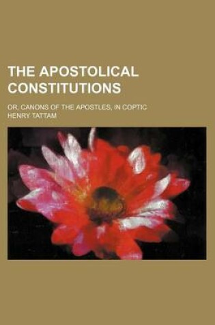 Cover of The Apostolical Constitutions; Or, Canons of the Apostles, in Coptic