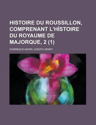 Book cover for Histoire Du Roussillon, Comprenant L'Histoire Du Royaume de Majorque, 2 (1)