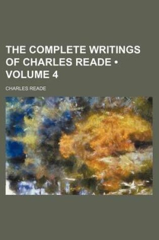 Cover of The Complete Writings of Charles Reade (Volume 4)