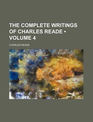 Book cover for The Complete Writings of Charles Reade (Volume 4)