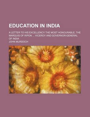 Book cover for Education in India; A Letter to His Excellency the Most Honourable, the Marquis of Ripon Viceroy and Governor-General of India