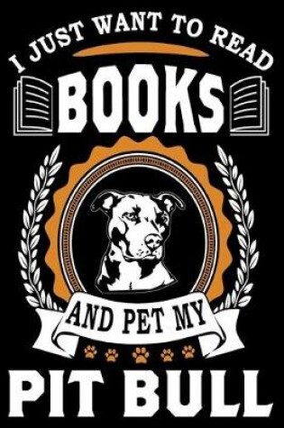 Cover of I Just Want To Read Books And Pet My Pit Bull