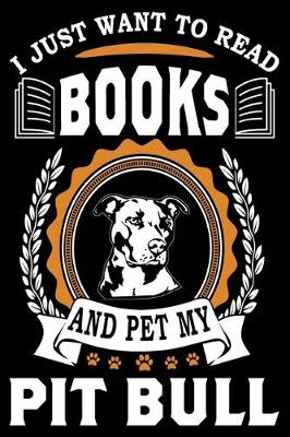 Book cover for I Just Want To Read Books And Pet My Pit Bull