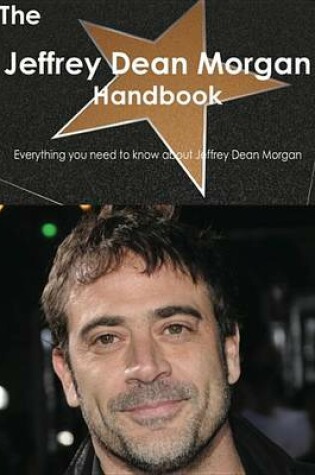 Cover of The Jeffrey Dean Morgan Handbook - Everything You Need to Know about Jeffrey Dean Morgan