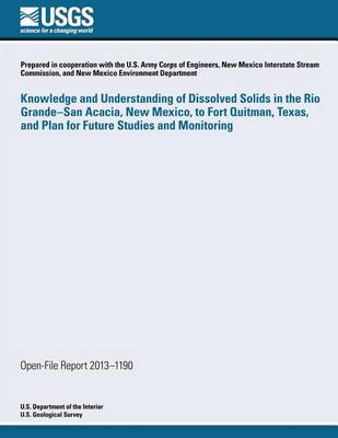 Book cover for Knowledge and Understanding of Dissolved Solids in the Rio Grande- San Acacia, New Mexico, to Fort Quitman, Texas, and Plan for Future Studies and Monitoring