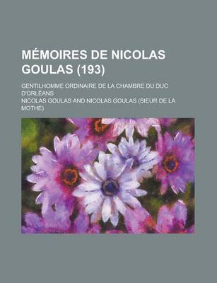 Book cover for Memoires de Nicolas Goulas (193); Gentilhomme Ordinaire de La Chambre Du Duc D'Orleans