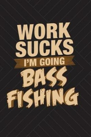 Cover of Work Sucks I'm Going Bass Fishing