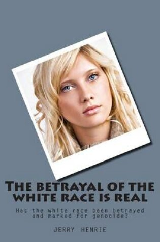 Cover of The Betrayal of the White Race Is Real