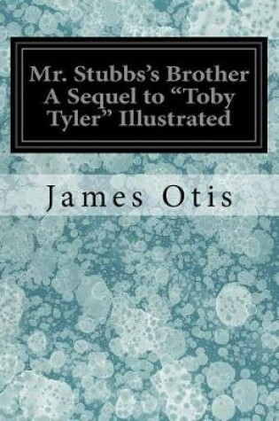 Cover of Mr. Stubbs's Brother A Sequel to "Toby Tyler" Illustrated