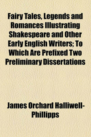 Cover of Fairy Tales, Legends and Romances Illustrating Shakespeare and Other Early English Writers (Volume 1-2); To Which Are Prefixed Two Preliminary Dissertations (1. on Pigmies. 2. on Fairies)